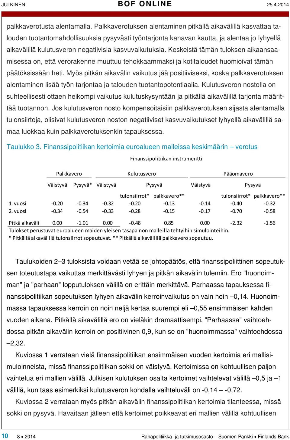 kasvuvaikutuksia. Keskeistä tämän tuloksen aikaansaamisessa on, että verorakenne muuttuu tehokkaammaksi ja kotitaloudet huomioivat tämän päätöksissään heti.