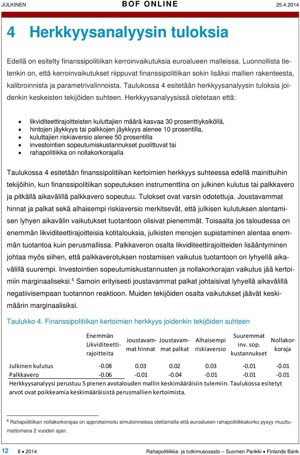 Taulukossa 4 esitetään herkkyysanalyysin tuloksia joidenkin keskeisten tekijöiden suhteen.