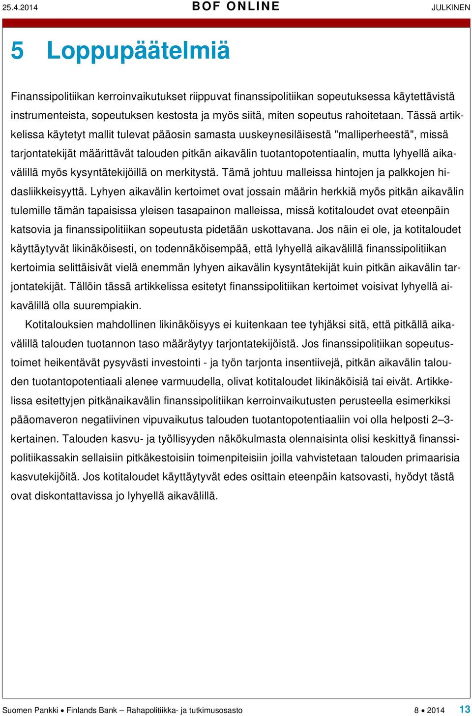 Tässä artikkelissa käytetyt mallit tulevat pääosin samasta uuskeynesiläisestä "malliperheestä", missä tarjontatekijät määrittävät talouden pitkän aikavälin tuotantopotentiaalin, mutta lyhyellä