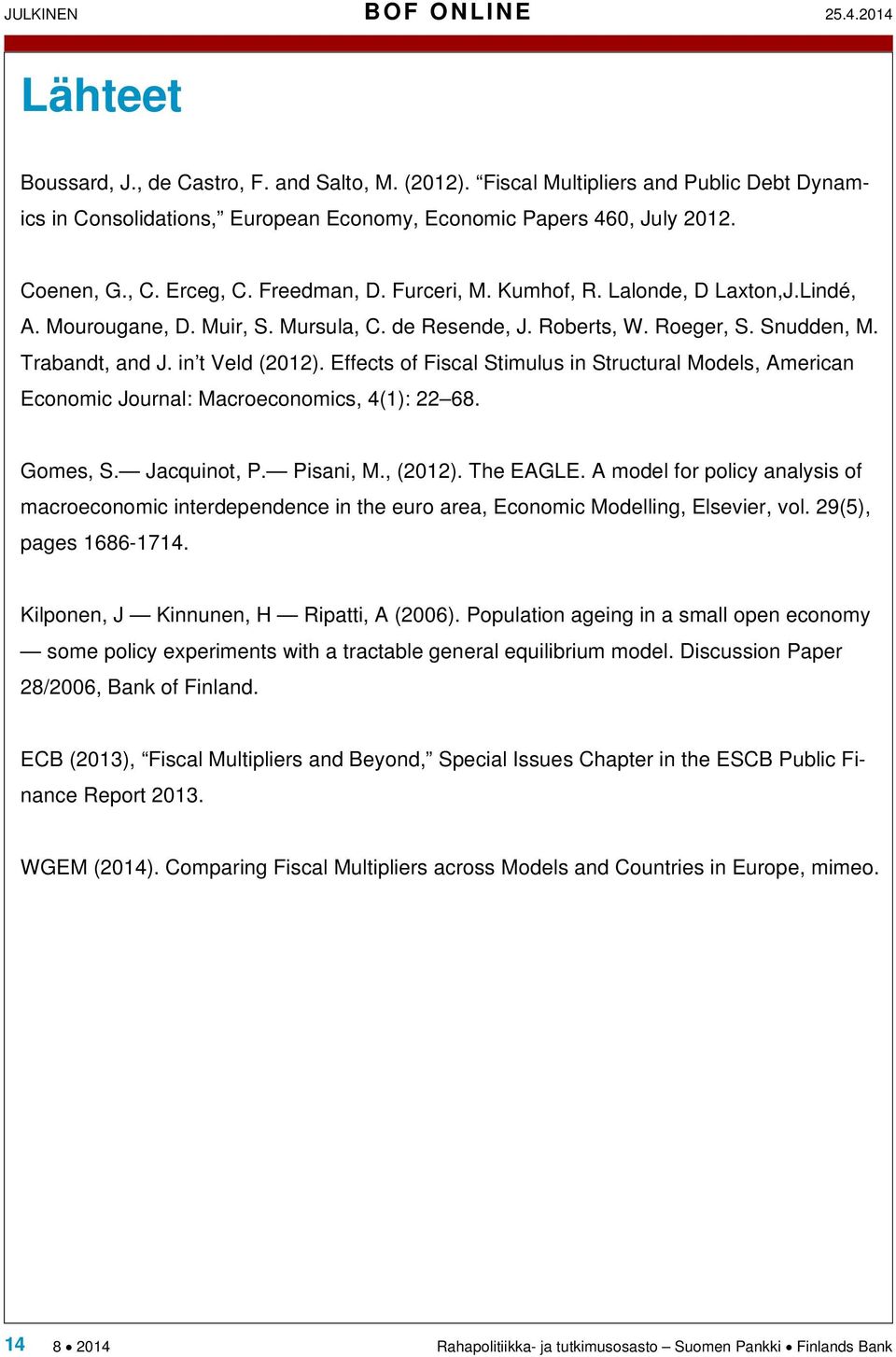 in t Veld (2012). Effects of Fiscal Stimulus in Structural Models, American Economic Journal: Macroeconomics, 4(1): 22 68. Gomes, S. Jacquinot, P. Pisani, M., (2012). The EAGLE.