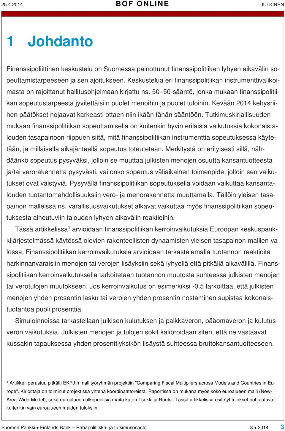 50 50-sääntö, jonka mukaan finanssipolitiikan sopeutustarpeesta jyvitettäisiin puolet menoihin ja puolet tuloihin.