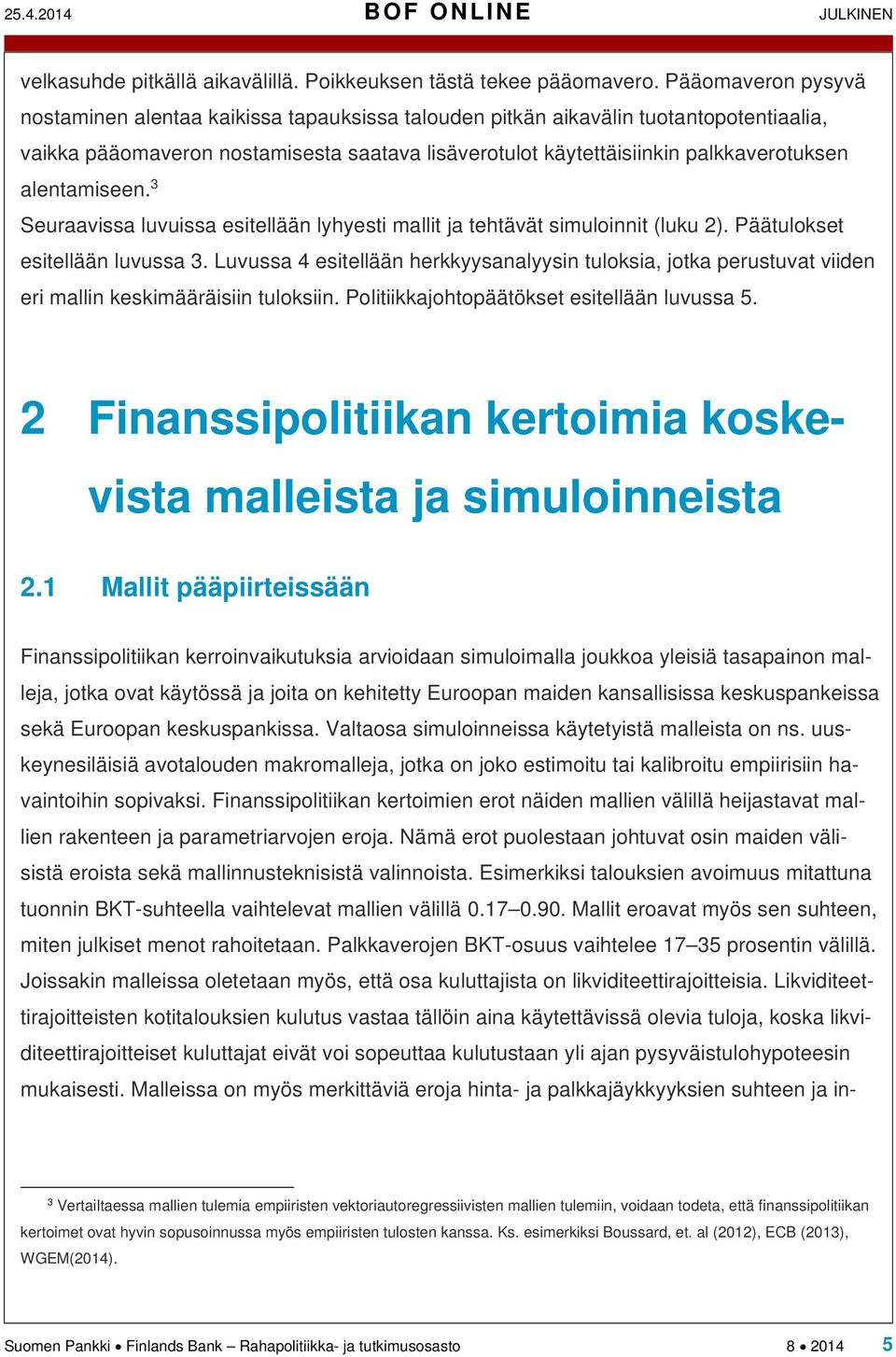 alentamiseen. 3 Seuraavissa luvuissa esitellään lyhyesti mallit ja tehtävät simuloinnit (luku 2). Päätulokset esitellään luvussa 3.