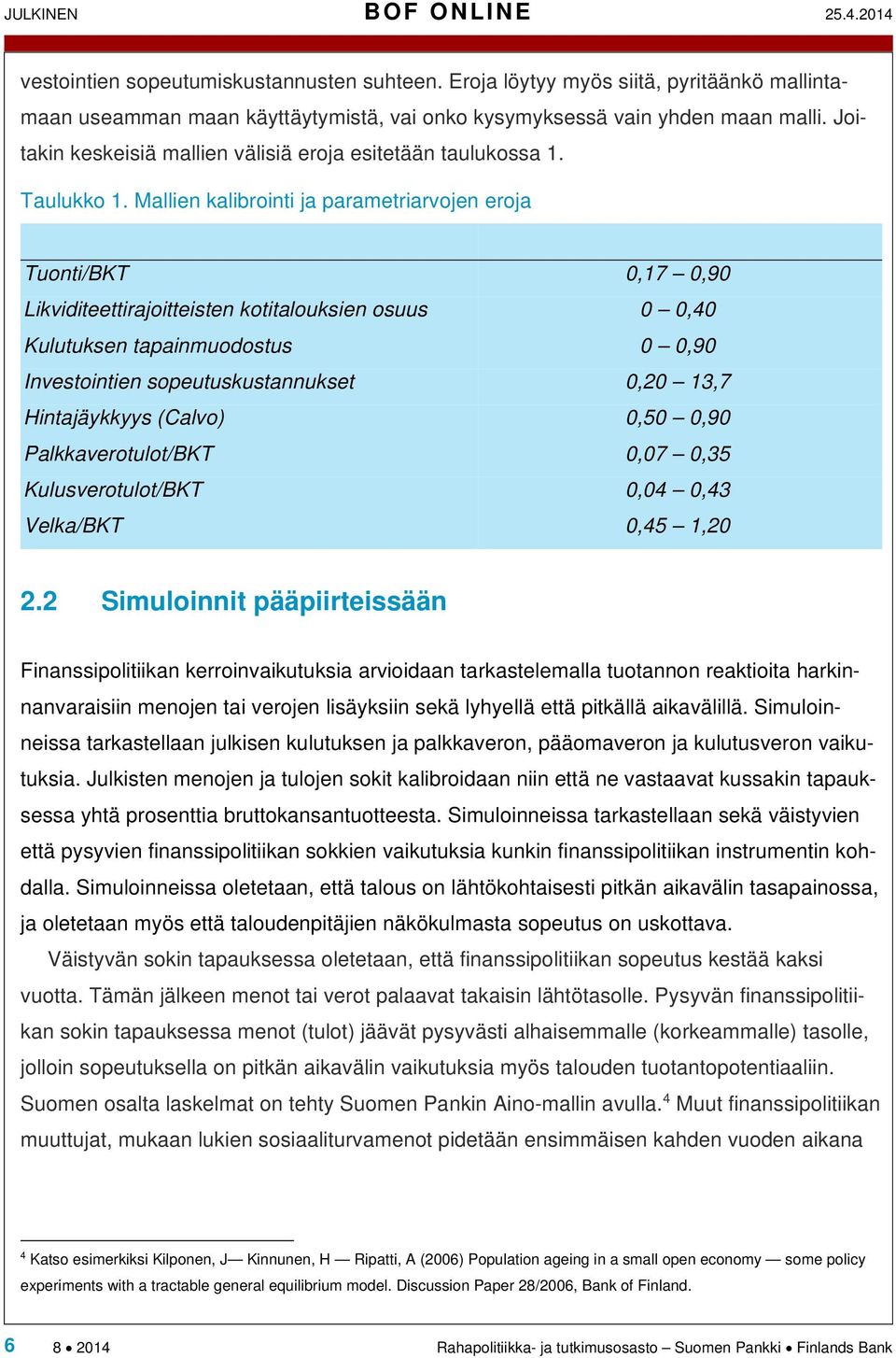 Mallien kalibrointi ja parametriarvojen eroja Tuonti/BKT 0,17 0,90 Likviditeettirajoitteisten kotitalouksien osuus 0 0,40 Kulutuksen tapainmuodostus 0 0,90 Investointien sopeutuskustannukset 0,20