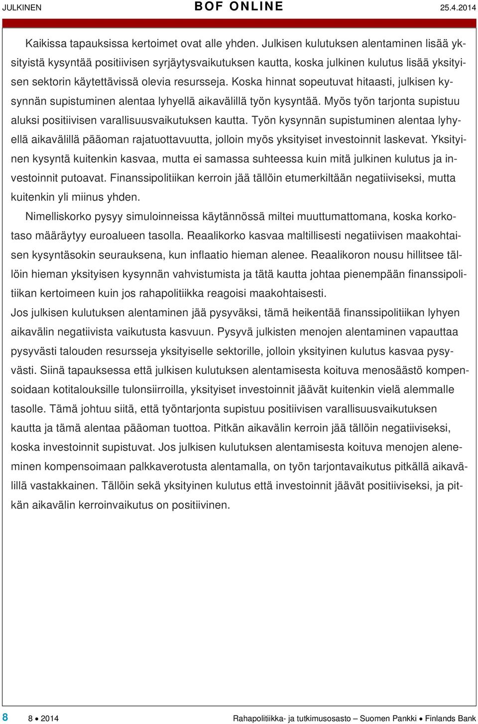 Koska hinnat sopeutuvat hitaasti, julkisen kysynnän supistuminen alentaa lyhyellä aikavälillä työn kysyntää. Myös työn tarjonta supistuu aluksi positiivisen varallisuusvaikutuksen kautta.