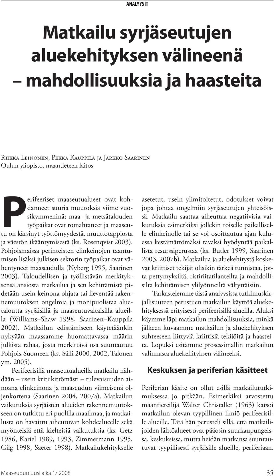 Rosenqvist 2003). Pohjoismaissa perinteisten elinkeinojen taantumisen lisäksi julkisen sektorin työpaikat ovat vähentyneet maaseudulla (Nyberg 1995, Saarinen 2003).