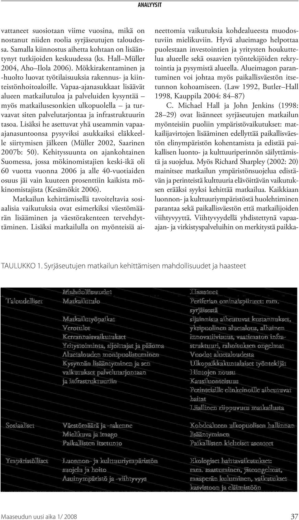 Vapaa-ajanasukkaat lisäävät alueen matkailutuloa ja palveluiden kysyntää myös matkailusesonkien ulkopuolella ja turvaavat siten palvelutarjontaa ja infrastruktuurin tasoa.