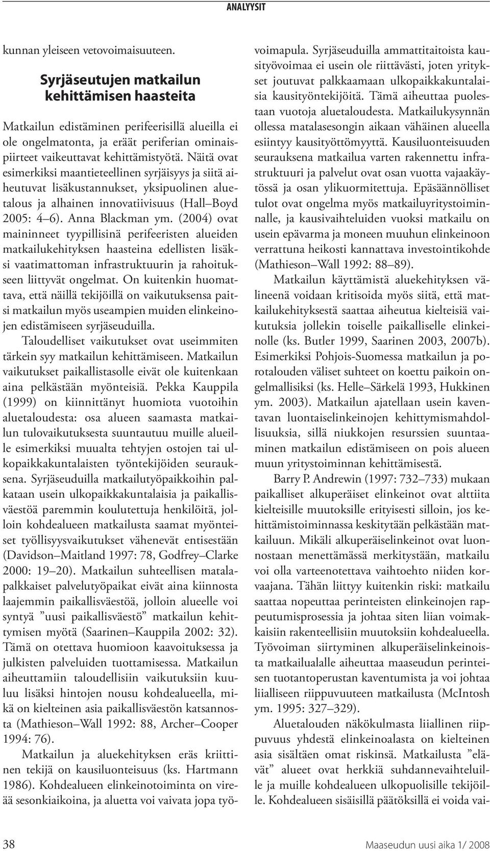 Näitä ovat esimerkiksi maantieteellinen syrjäisyys ja siitä aiheutuvat lisäkustannukset, yksipuolinen aluetalous ja alhainen innovatiivisuus (Hall Boyd 2005: 4 6). Anna Blackman ym.