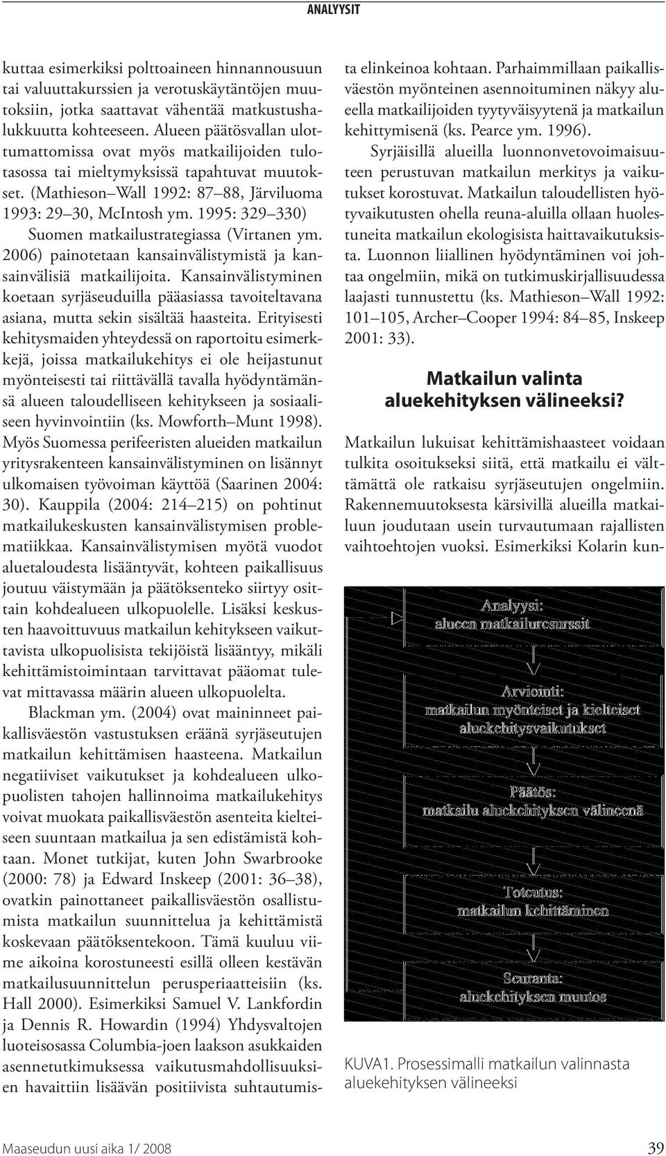 1995: 329 330) Suomen matkailustrategiassa (Virtanen ym. 2006) painotetaan kansainvälistymistä ja kansainvälisiä matkailijoita.