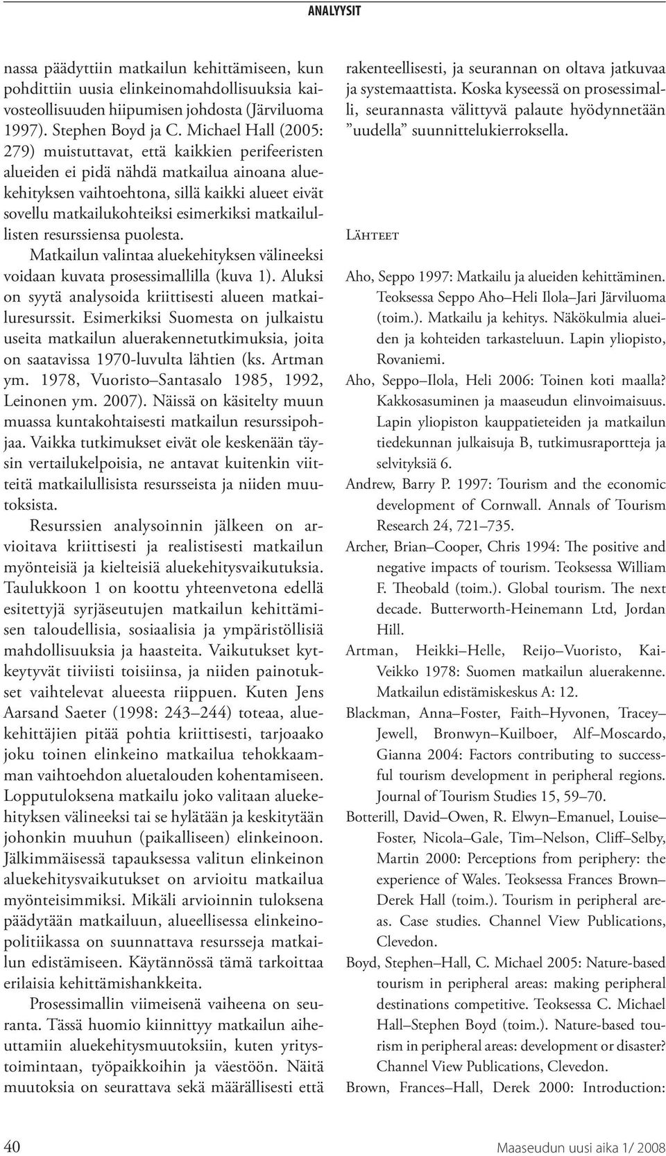 esimerkiksi matkailullisten resurssiensa puolesta. Matkailun valintaa aluekehityksen välineeksi voidaan kuvata prosessimallilla (kuva 1).