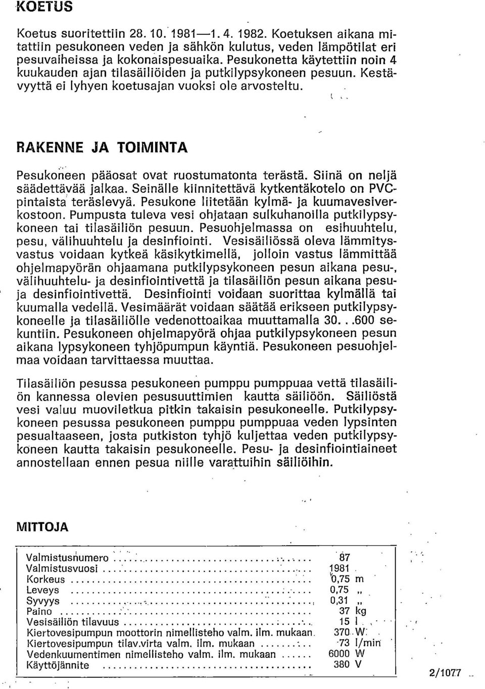 RAKENNE JA TOIMINTA Pesukoneen pääosat ovat ruostumatonta terästä. Siinä on neljä säädettäyää jalkaa. Seinälle kiinnitettävä kytkentäkotelo on PVCpintaista teräslevyä.