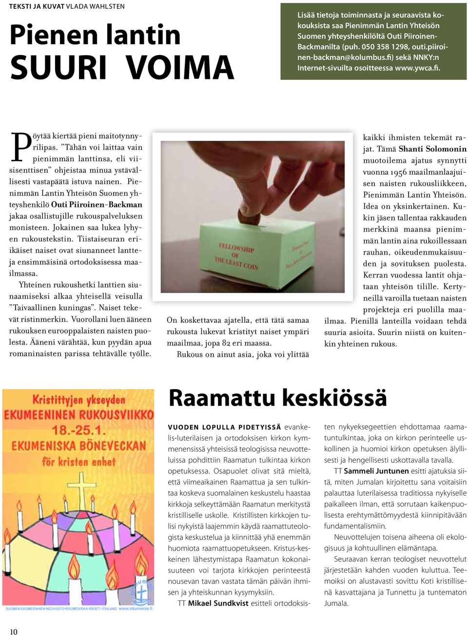 Tähän voi laittaa vain pienimmän lanttinsa, eli viisisenttisen ohjeistaa minua ystävällisesti vastapäätä istuva nainen.