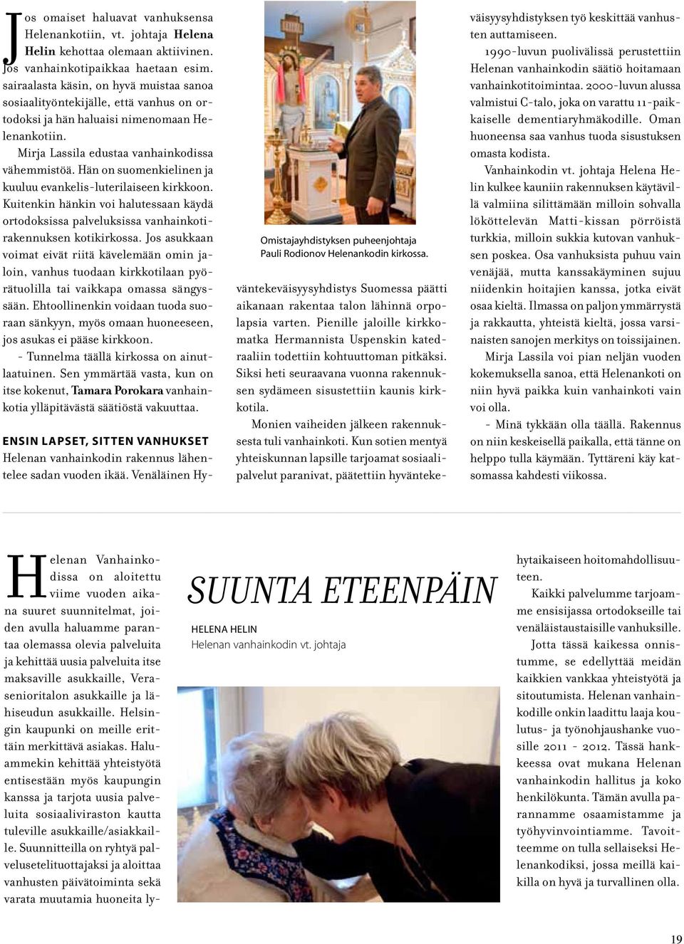 Hän on suomenkielinen ja kuuluu evankelis-luterilaiseen kirkkoon. Kuitenkin hänkin voi halutessaan käydä ortodoksissa palveluksissa vanhainkotirakennuksen kotikirkossa.