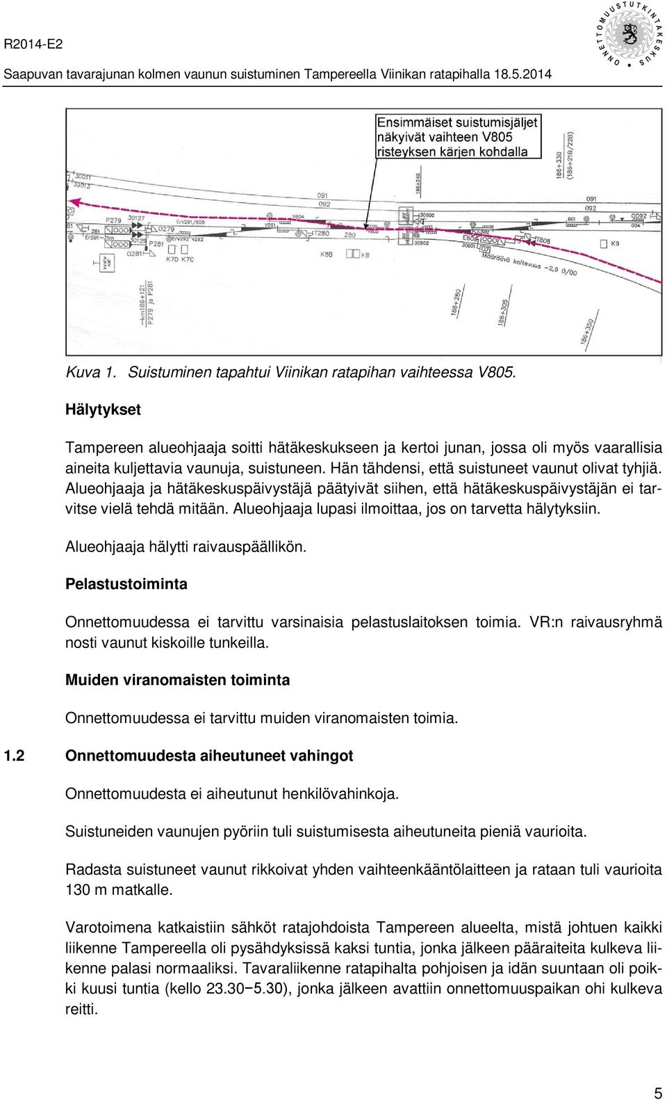 Alueohjaaja ja hätäkeskuspäivystäjä päätyivät siihen, että hätäkeskuspäivystäjän ei tarvitse vielä tehdä mitään. Alueohjaaja lupasi ilmoittaa, jos on tarvetta hälytyksiin.