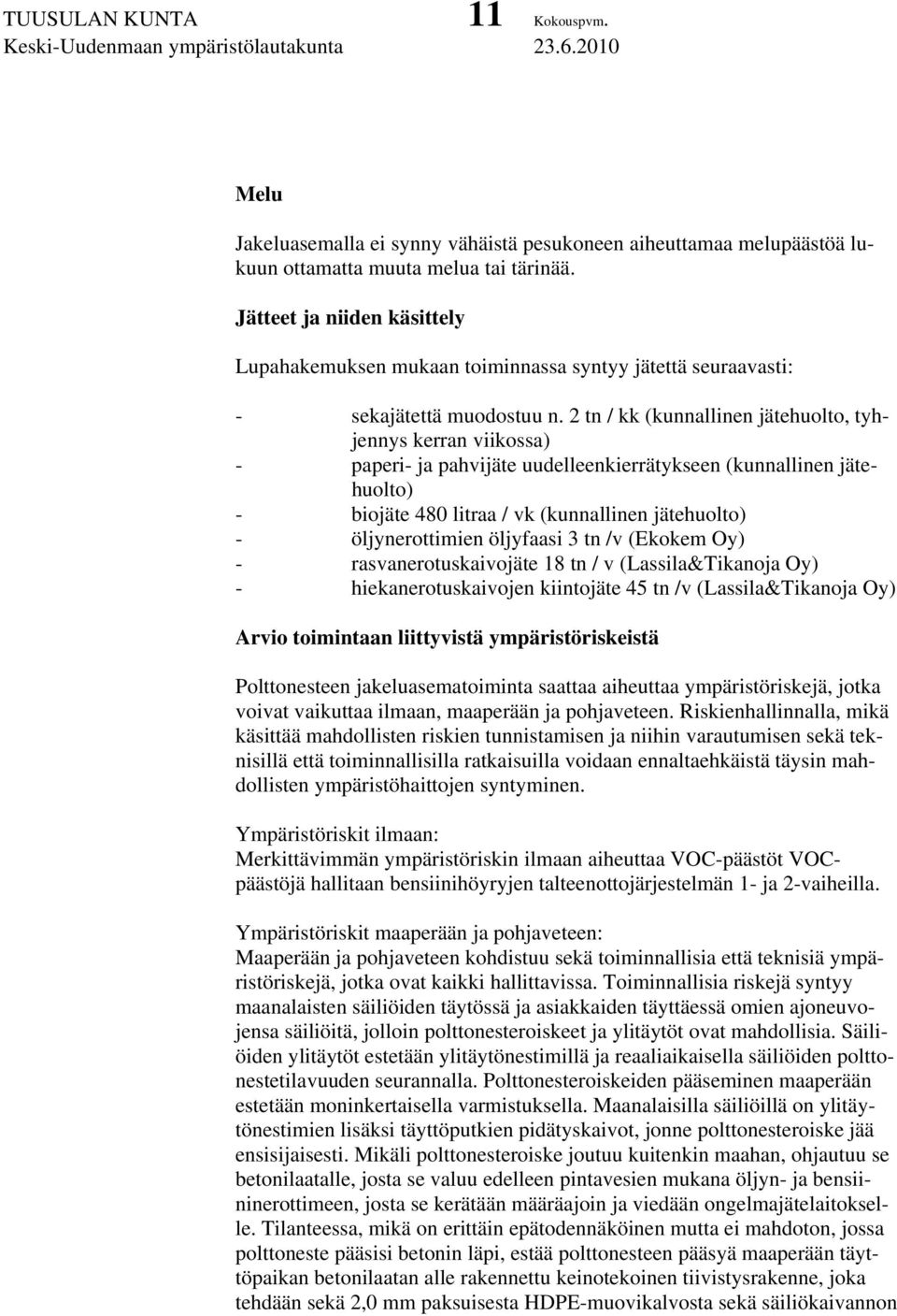 2 tn / kk (kunnallinen jätehuolto, tyhjennys kerran viikossa) - paperi- ja pahvijäte uudelleenkierrätykseen (kunnallinen jätehuolto) - biojäte 480 litraa / vk (kunnallinen jätehuolto) -