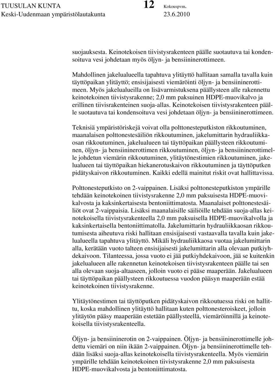 Myös jakelualueilla on lisävarmistuksena päällysteen alle rakennettu keinotekoinen tiivistysrakenne; 2,0 mm paksuinen HDPE-muovikalvo ja erillinen tiivisrakenteinen suoja-allas.