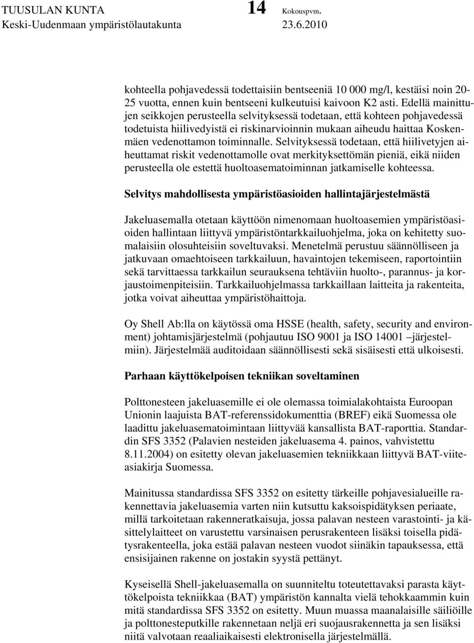 Selvityksessä todetaan, että hiilivetyjen aiheuttamat riskit vedenottamolle ovat merkityksettömän pieniä, eikä niiden perusteella ole estettä huoltoasematoiminnan jatkamiselle kohteessa.