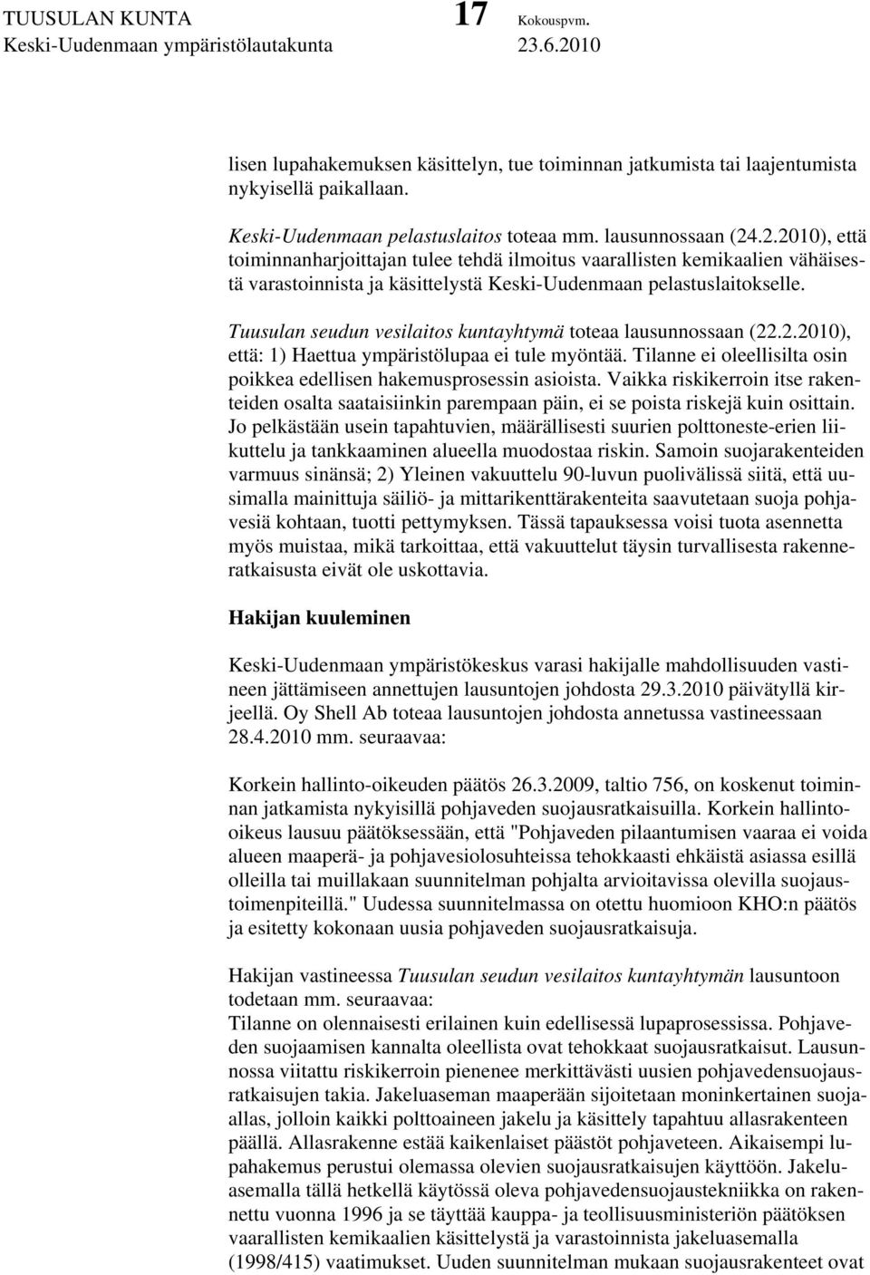 Tuusulan seudun vesilaitos kuntayhtymä toteaa lausunnossaan (22.2.2010), että: 1) Haettua ympäristölupaa ei tule myöntää. Tilanne ei oleellisilta osin poikkea edellisen hakemusprosessin asioista.