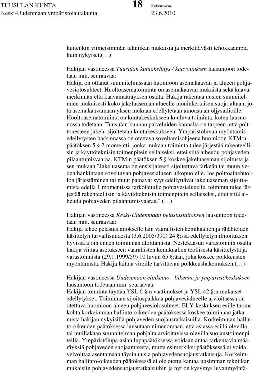 Hakija rakentaa uusien suunnitelmien mukaisesti koko jakeluaseman alueelle moninkertaisen suoja-altaan, jota asemakaavamääräyksen mukaan edellytetään ainoastaan öljysäiliöille.