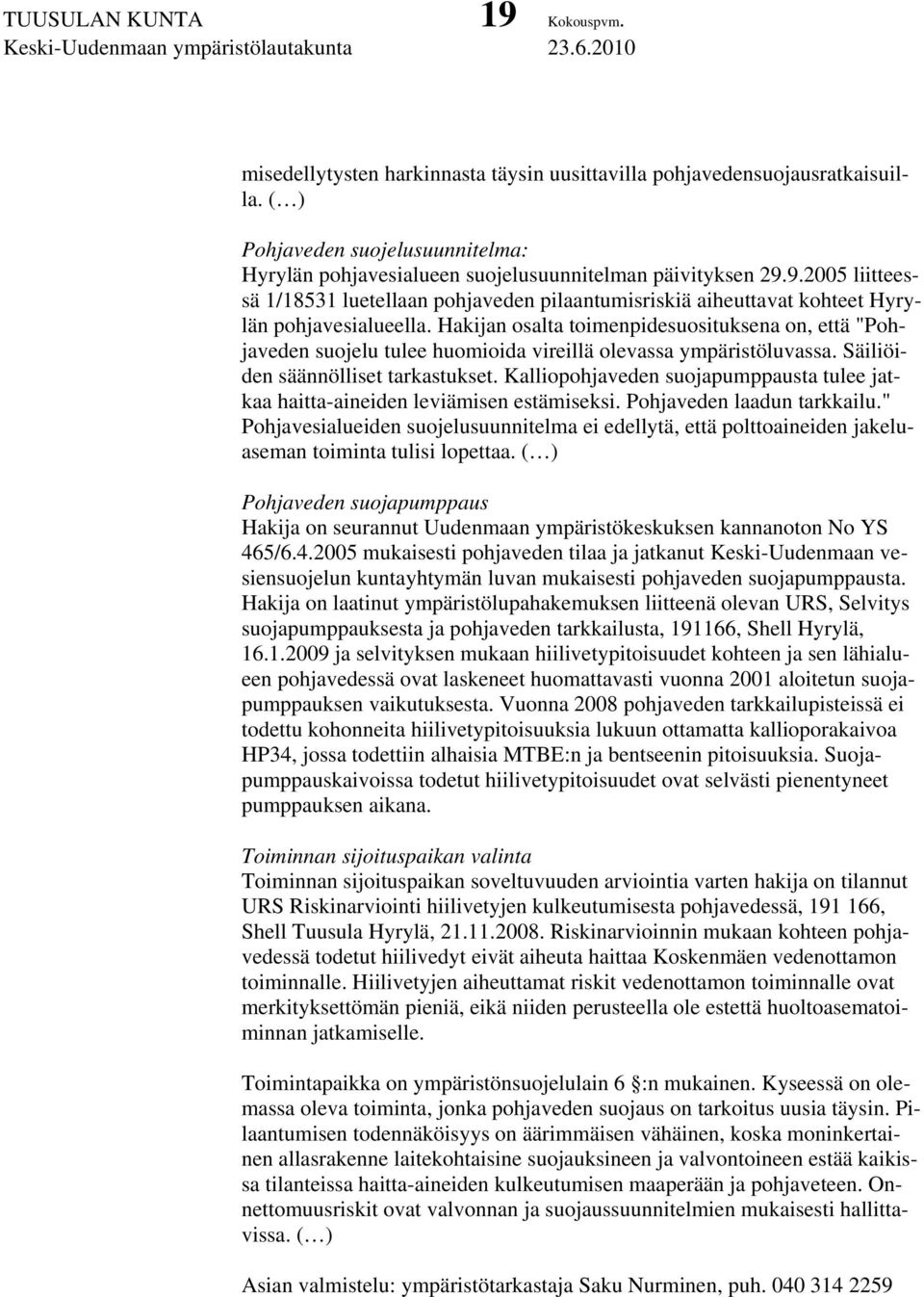 9.2005 liitteessä 1/18531 luetellaan pohjaveden pilaantumisriskiä aiheuttavat kohteet Hyrylän pohjavesialueella.