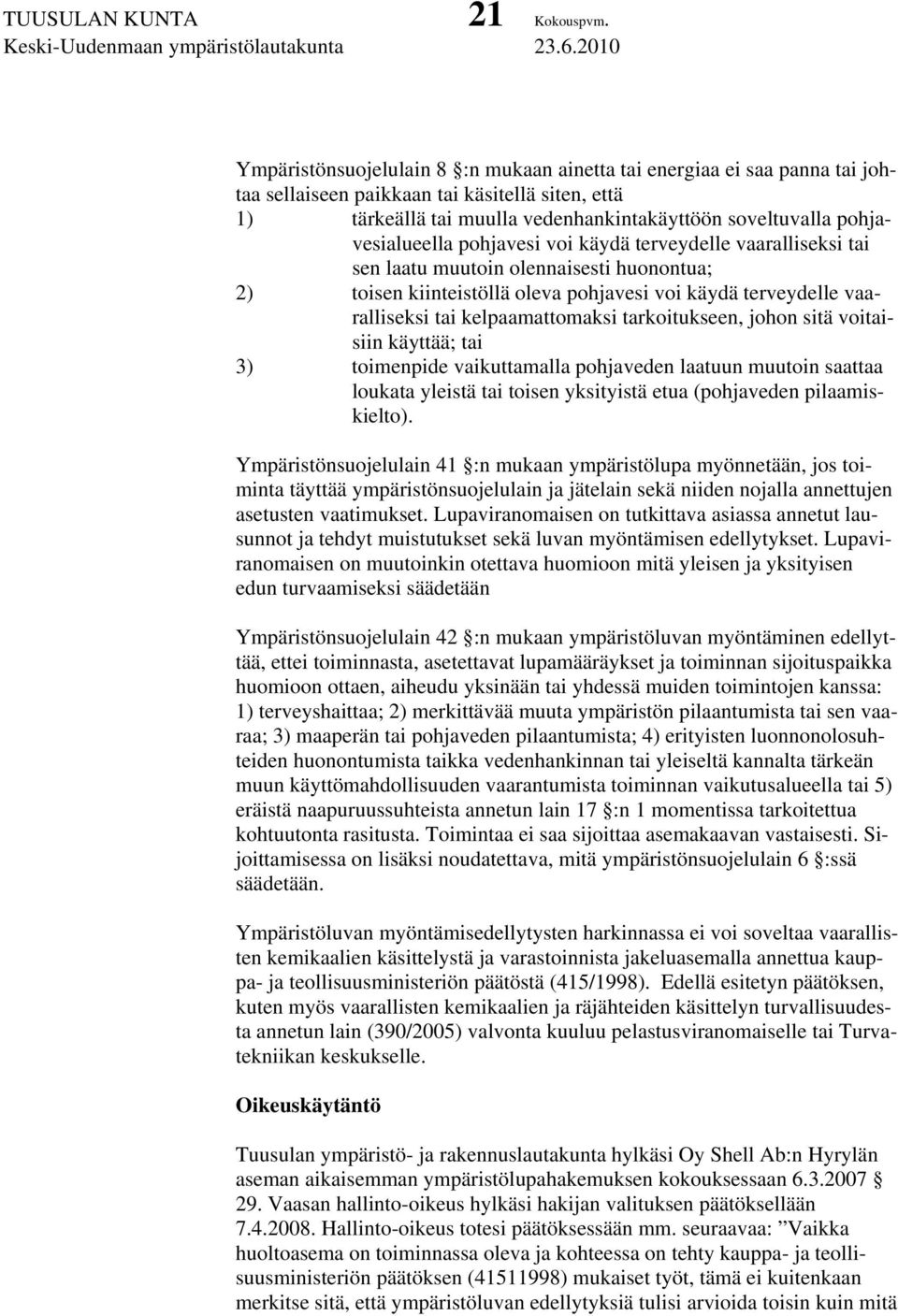 pohjavesialueella pohjavesi voi käydä terveydelle vaaralliseksi tai sen laatu muutoin olennaisesti huonontua; 2) toisen kiinteistöllä oleva pohjavesi voi käydä terveydelle vaaralliseksi tai