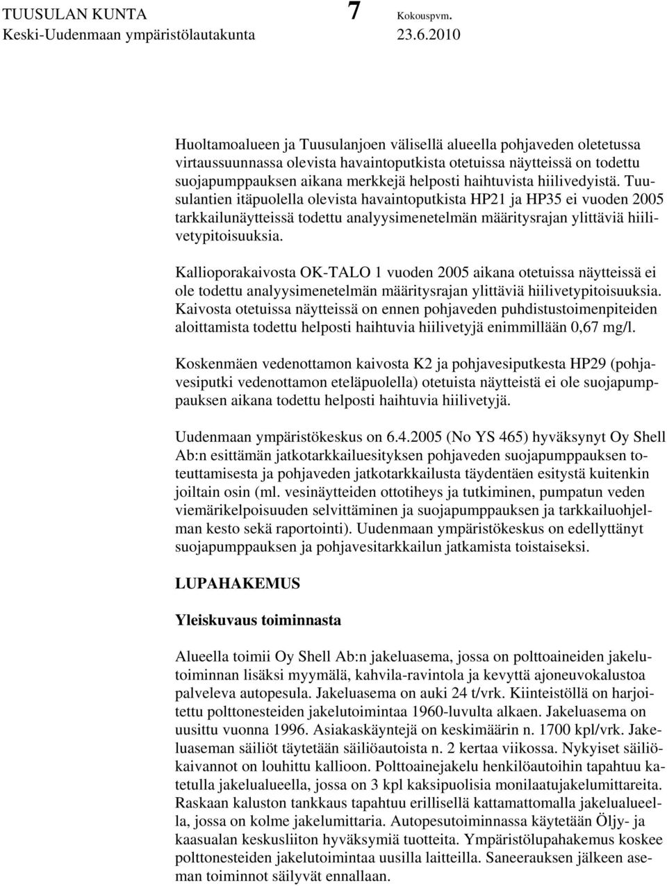 haihtuvista hiilivedyistä. Tuusulantien itäpuolella olevista havaintoputkista HP21 ja HP35 ei vuoden 2005 tarkkailunäytteissä todettu analyysimenetelmän määritysrajan ylittäviä hiilivetypitoisuuksia.