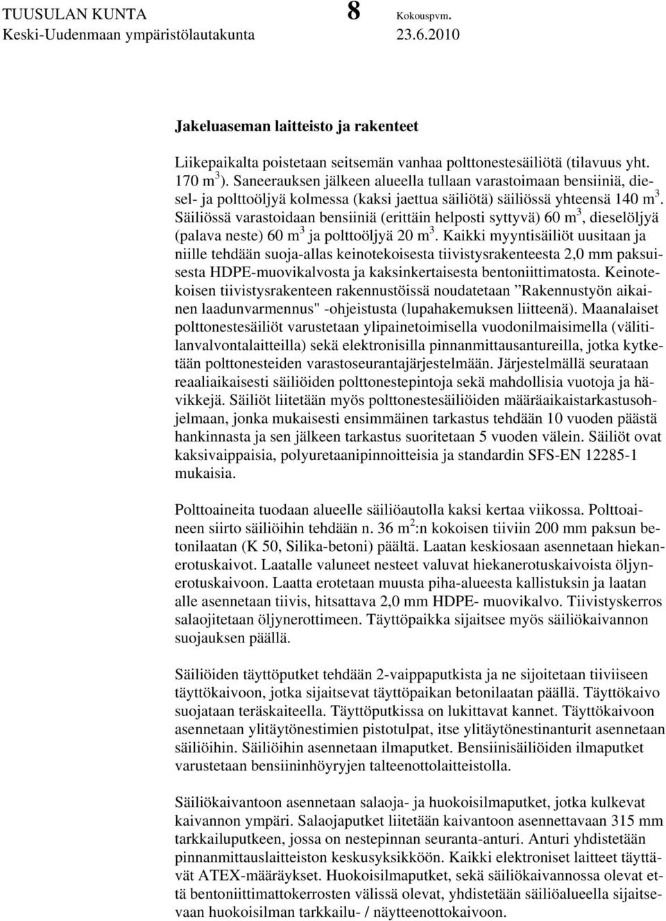 Säiliössä varastoidaan bensiiniä (erittäin helposti syttyvä) 60 m 3, dieselöljyä (palava neste) 60 m 3 ja polttoöljyä 20 m 3.