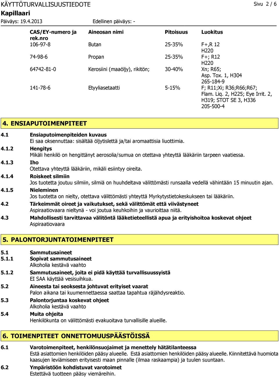 1, H304 2651849 141786 Etyyliasetaatti 515% F; R11;Xi; R36;R66;R67; Flam. Liq. 2, H225; Eye Irrit. 2, H319; STOT SE 3, H336 2055004 4. ENSIAPUTOIMENPITEET 4.