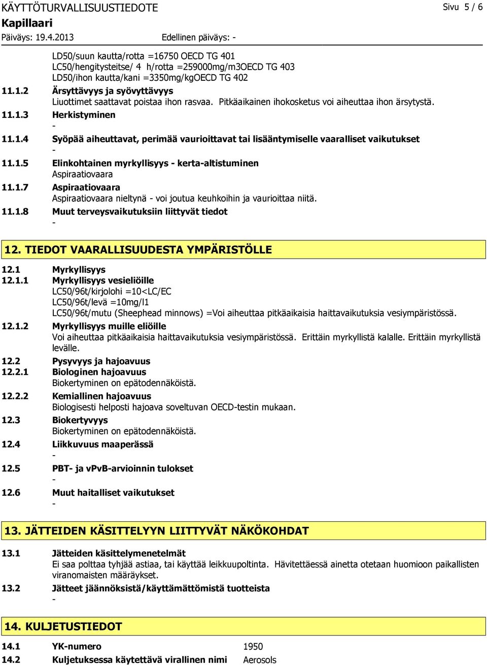 Pitkäaikainen ihokosketus voi aiheuttaa ihon ärsytystä. 11.1.3 Herkistyminen 11.1.4 Syöpää aiheuttavat, perimää vaurioittavat tai lisääntymiselle vaaralliset vaikutukset 11.1.5 Elinkohtainen myrkyllisyys kertaaltistuminen Aspiraatiovaara 11.