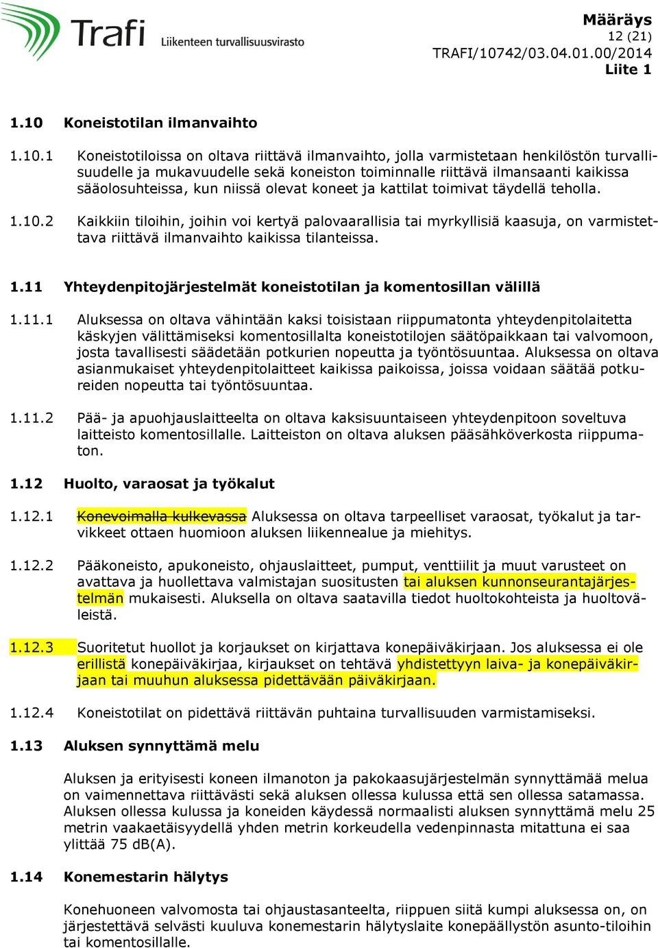 1 Koneistotiloissa on oltava riittävä ilmanvaihto, jolla varmistetaan henkilöstön turvallisuudelle ja mukavuudelle sekä koneiston toiminnalle riittävä ilmansaanti kaikissa sääolosuhteissa, kun niissä