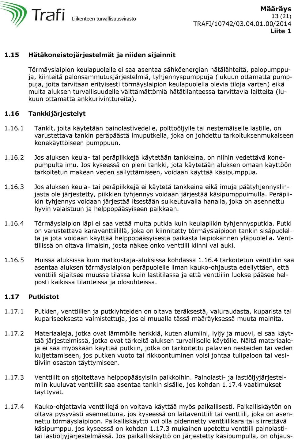 ottamatta pumppuja, joita tarvitaan erityisesti törmäyslaipion keulapuolella olevia tiloja varten) eikä muita aluksen turvallisuudelle välttämättömiä hätätilanteessa tarvittavia laitteita (lukuun