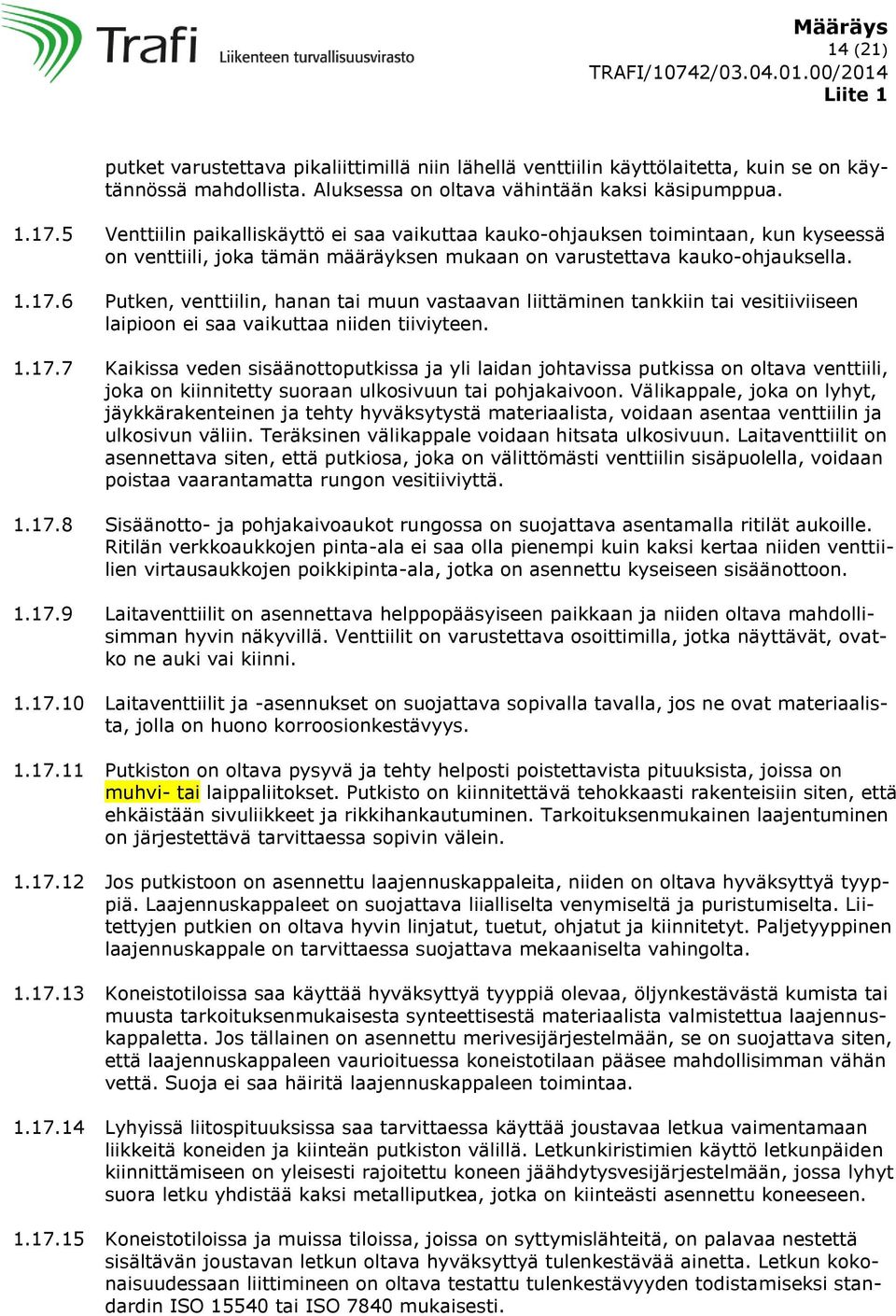 6 Putken, venttiilin, hanan tai muun vastaavan liittäminen tankkiin tai vesitiiviiseen laipioon ei saa vaikuttaa niiden tiiviyteen. 1.17.