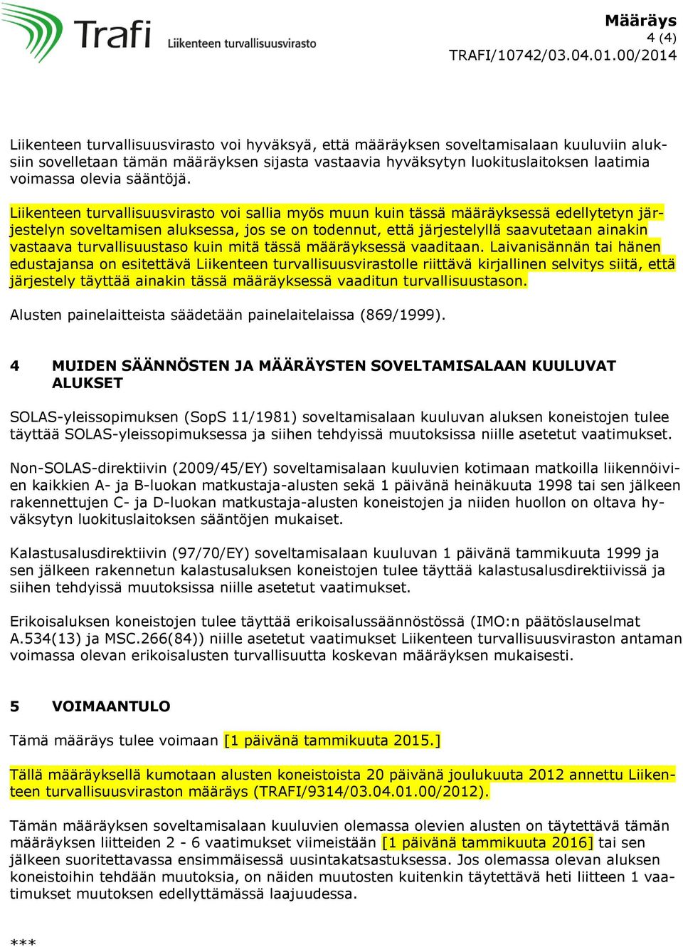 Liikenteen turvallisuusvirasto voi sallia myös muun kuin tässä määräyksessä edellytetyn järjestelyn soveltamisen aluksessa, jos se on todennut, että järjestelyllä saavutetaan ainakin vastaava