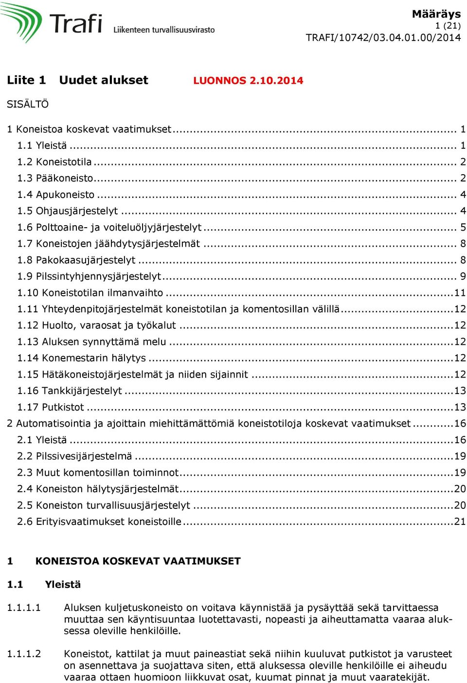 11 Yhteydenpitojärjestelmät koneistotilan ja komentosillan välillä... 12 1.12 Huolto, varaosat ja työkalut... 12 1.13 Aluksen synnyttämä melu... 12 1.14 Konemestarin hälytys... 12 1.15 Hätäkoneistojärjestelmät ja niiden sijainnit.