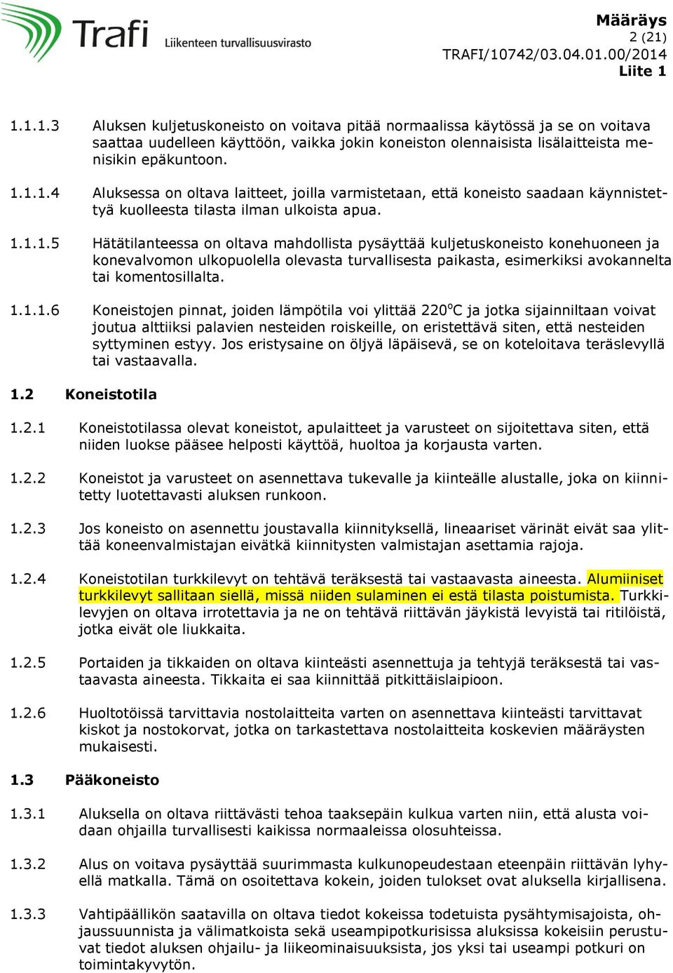 1.1.1.6 Koneistojen pinnat, joiden lämpötila voi ylittää 220 o C ja jotka sijainniltaan voivat joutua alttiiksi palavien nesteiden roiskeille, on eristettävä siten, että nesteiden syttyminen estyy.