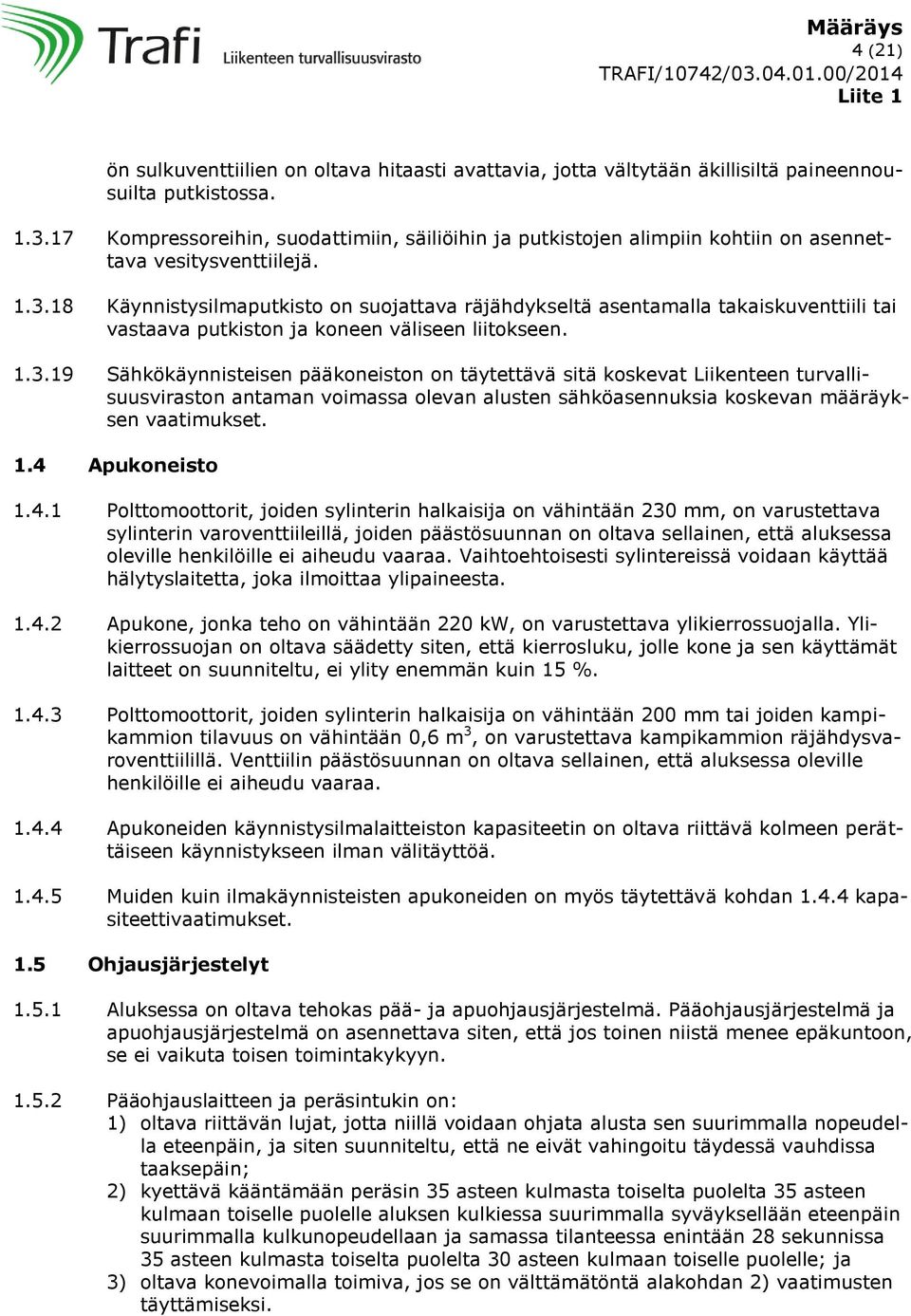 18 Käynnistysilmaputkisto on suojattava räjähdykseltä asentamalla takaiskuventtiili tai vastaava putkiston ja koneen väliseen liitokseen. 1.3.