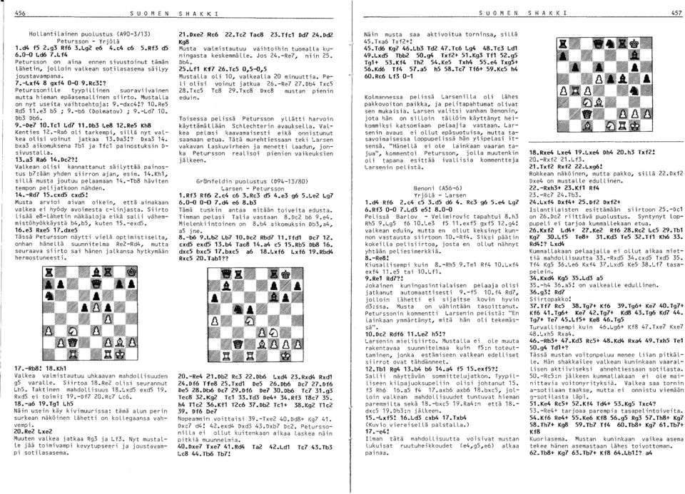 ? PeturssoniLLe tyypillinen suoraviivainen mutta hieman epäasemallinen siirto. MustaLLa on nyt useita vaihtoehtoja: 9.-dxc4!? 10.Re5 Rd5 11.e3 b5 ; 9.-b6 (DoLmatov) ; 9.-Ld7 10. Db3 Db6. 9.-De? 10.Tel ~d?
