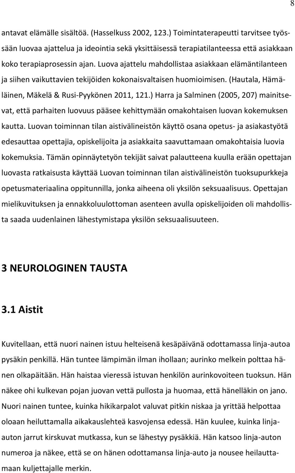 Luova ajattelu mahdollistaa asiakkaan elämäntilanteen ja siihen vaikuttavien tekijöiden kokonaisvaltaisen huomioimisen. (Hautala, Hämäläinen, Mäkelä & Rusi-Pyykönen 2011, 121.