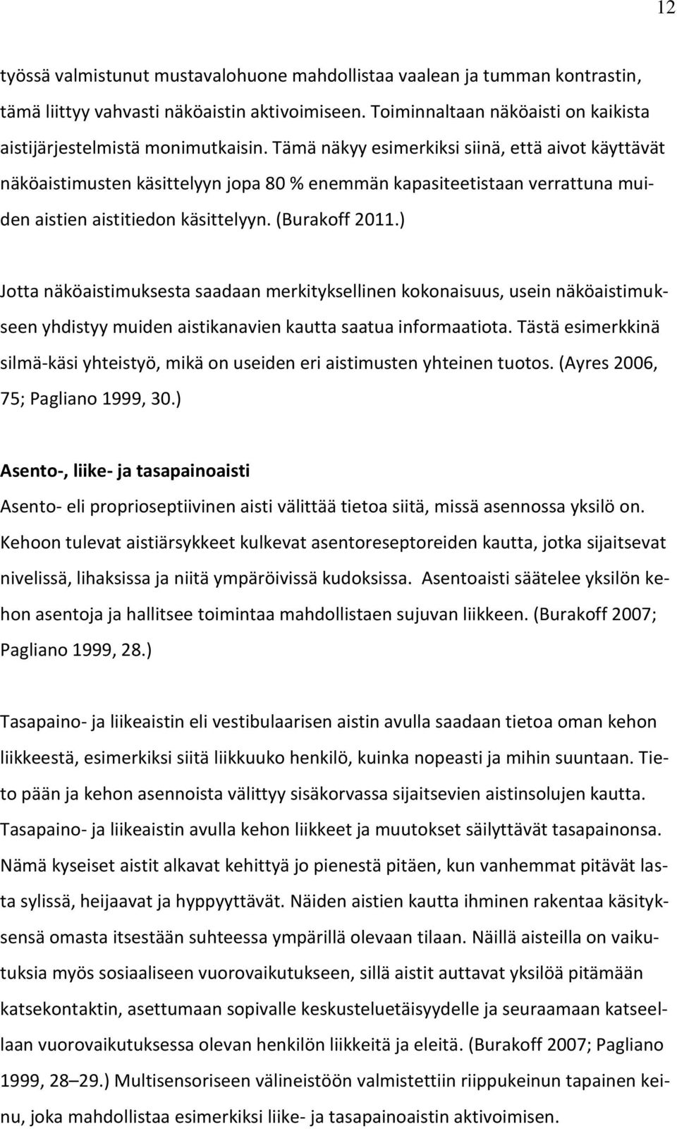 ) Jotta näköaistimuksesta saadaan merkityksellinen kokonaisuus, usein näköaistimukseen yhdistyy muiden aistikanavien kautta saatua informaatiota.