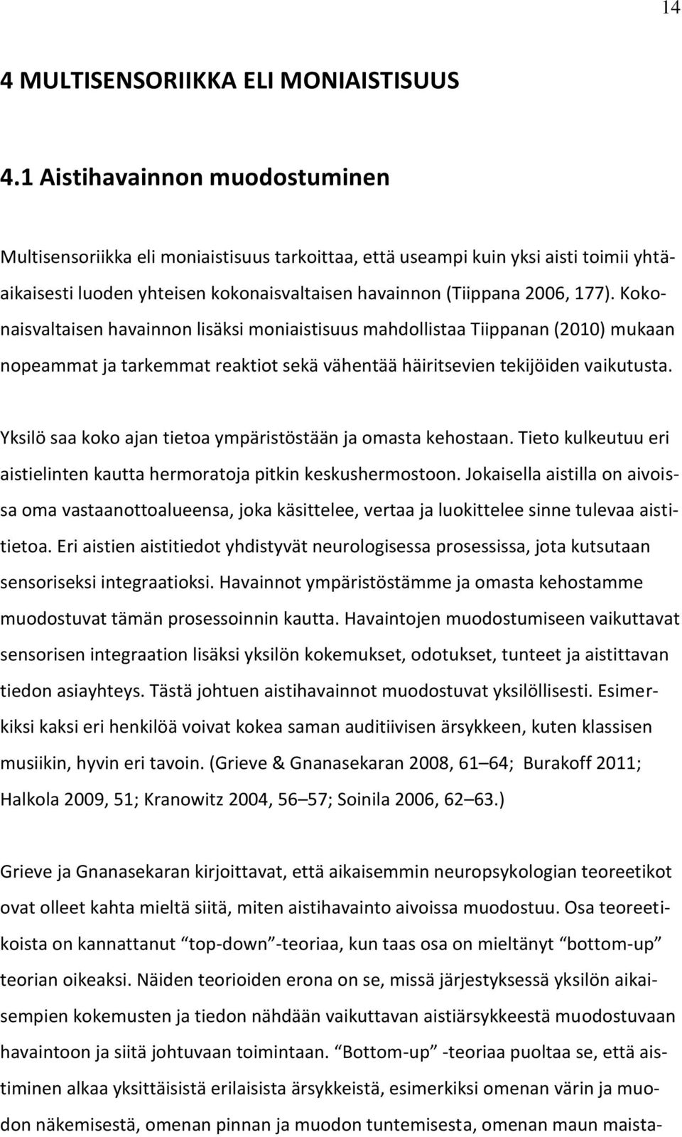 Kokonaisvaltaisen havainnon lisäksi moniaistisuus mahdollistaa Tiippanan (2010) mukaan nopeammat ja tarkemmat reaktiot sekä vähentää häiritsevien tekijöiden vaikutusta.