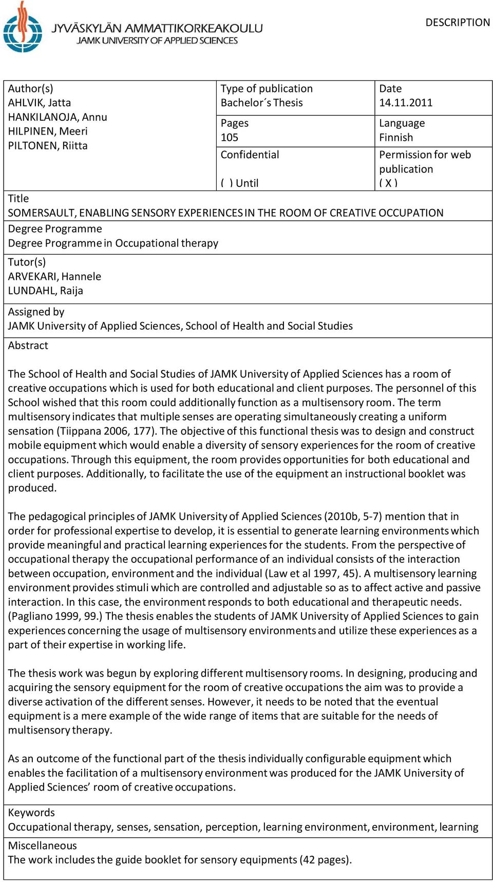 Occupational therapy Tutor(s) ARVEKARI, Hannele LUNDAHL, Raija Assigned by JAMK University of Applied Sciences, School of Health and Social Studies Abstract The School of Health and Social Studies of