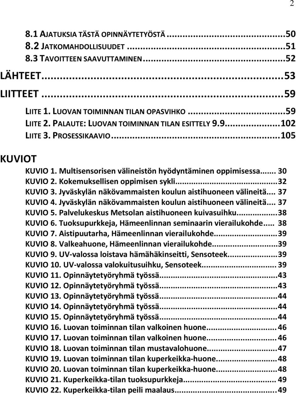 .. 32 KUVIO 3. Jyväskylän näkövammaisten koulun aistihuoneen välineitä... 37 KUVIO 4. Jyväskylän näkövammaisten koulun aistihuoneen välineitä... 37 KUVIO 5.