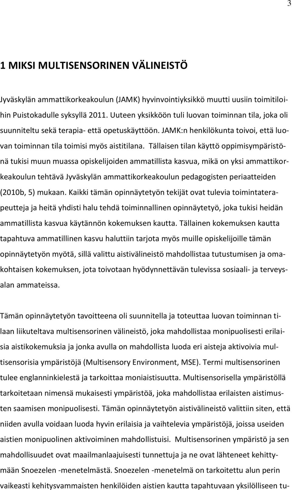 Tällaisen tilan käyttö oppimisympäristönä tukisi muun muassa opiskelijoiden ammatillista kasvua, mikä on yksi ammattikorkeakoulun tehtävä Jyväskylän ammattikorkeakoulun pedagogisten periaatteiden