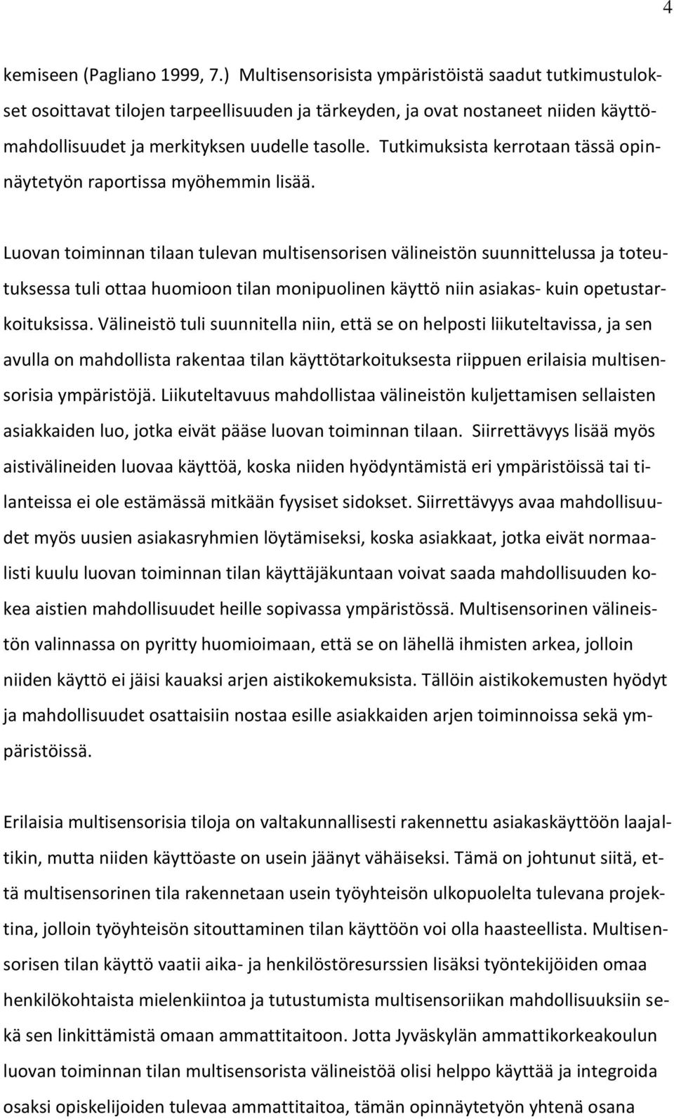 Tutkimuksista kerrotaan tässä opinnäytetyön raportissa myöhemmin lisää.