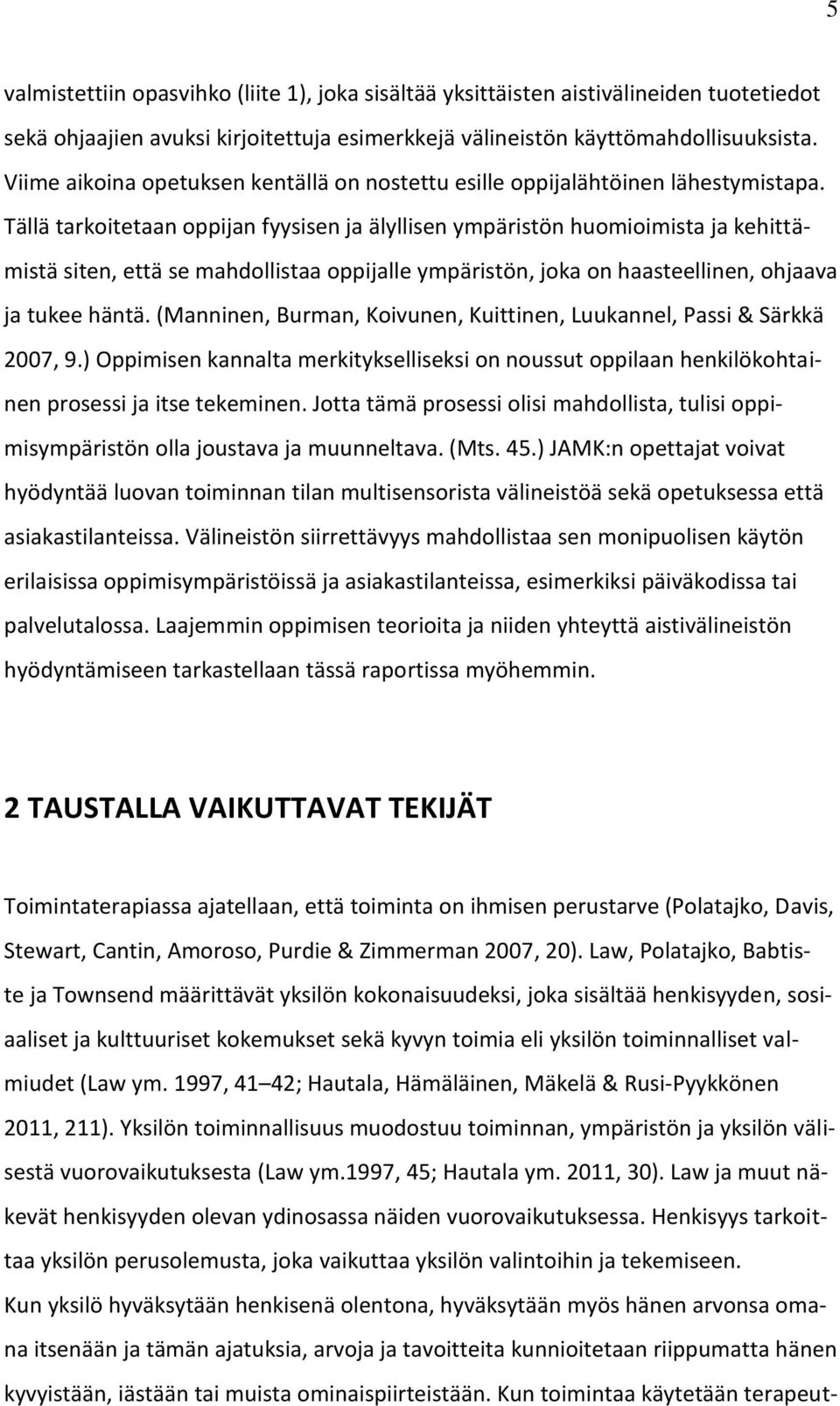 Tällä tarkoitetaan oppijan fyysisen ja älyllisen ympäristön huomioimista ja kehittämistä siten, että se mahdollistaa oppijalle ympäristön, joka on haasteellinen, ohjaava ja tukee häntä.