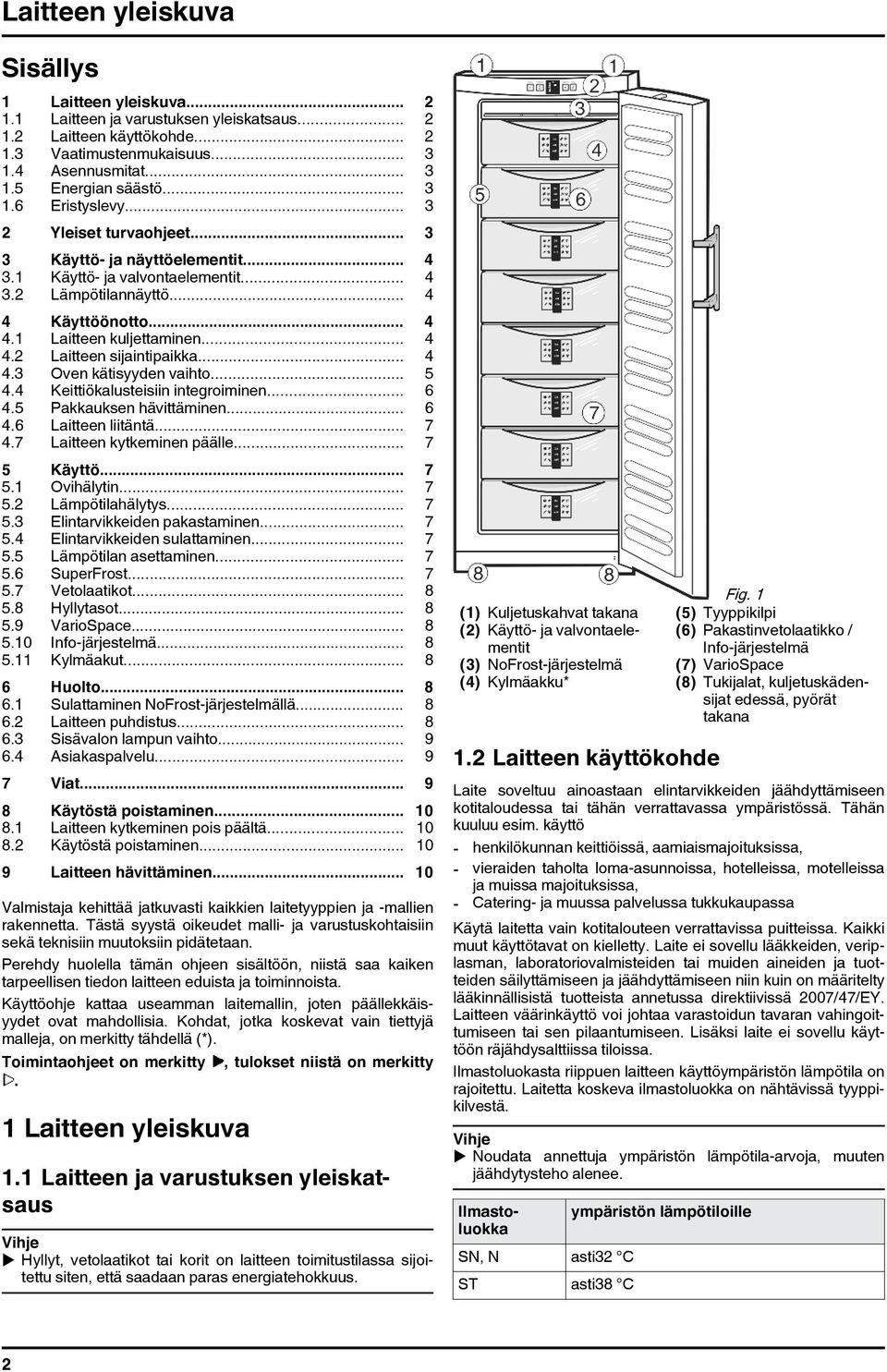 .. 4 4.2 Laitteen sijaintipaikka... 4 4.3 Oven kätisyyden vaihto... 5 4.4 Keittiökalusteisiin integroiminen... 6 4.5 Pakkauksen hävittäminen... 6 4.6 Laitteen liitäntä... 7 4.