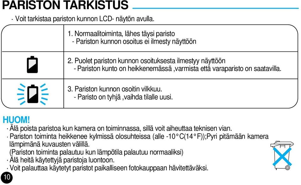 - Paristo on tyhjä,vaihda tilalle uusi. HUOM! Älä poista paristoa kun kamera on toiminnassa, sillä voit aiheuttaa teknisen vian.