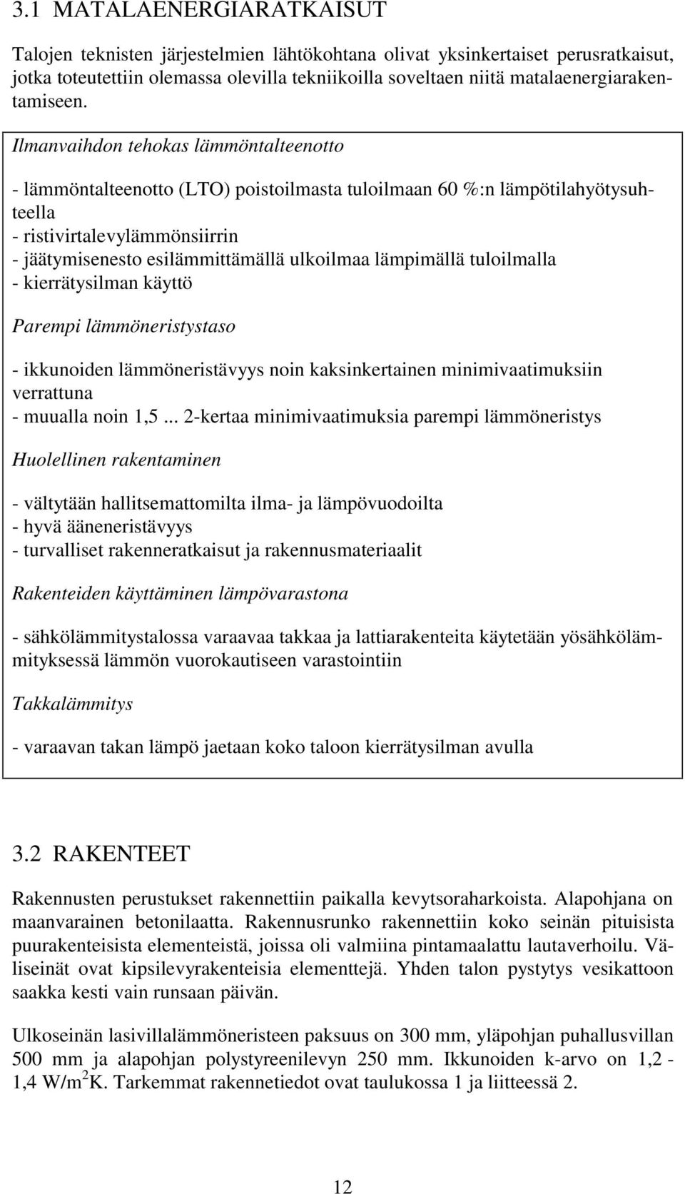 Ilmanvaihdon tehokas lämmöntalteenotto - lämmöntalteenotto (LTO) poistoilmasta tuloilmaan 6 %:n lämpötilahyötysuhteella - ristivirtalevylämmönsiirrin - jäätymisenesto esilämmittämällä ulkoilmaa