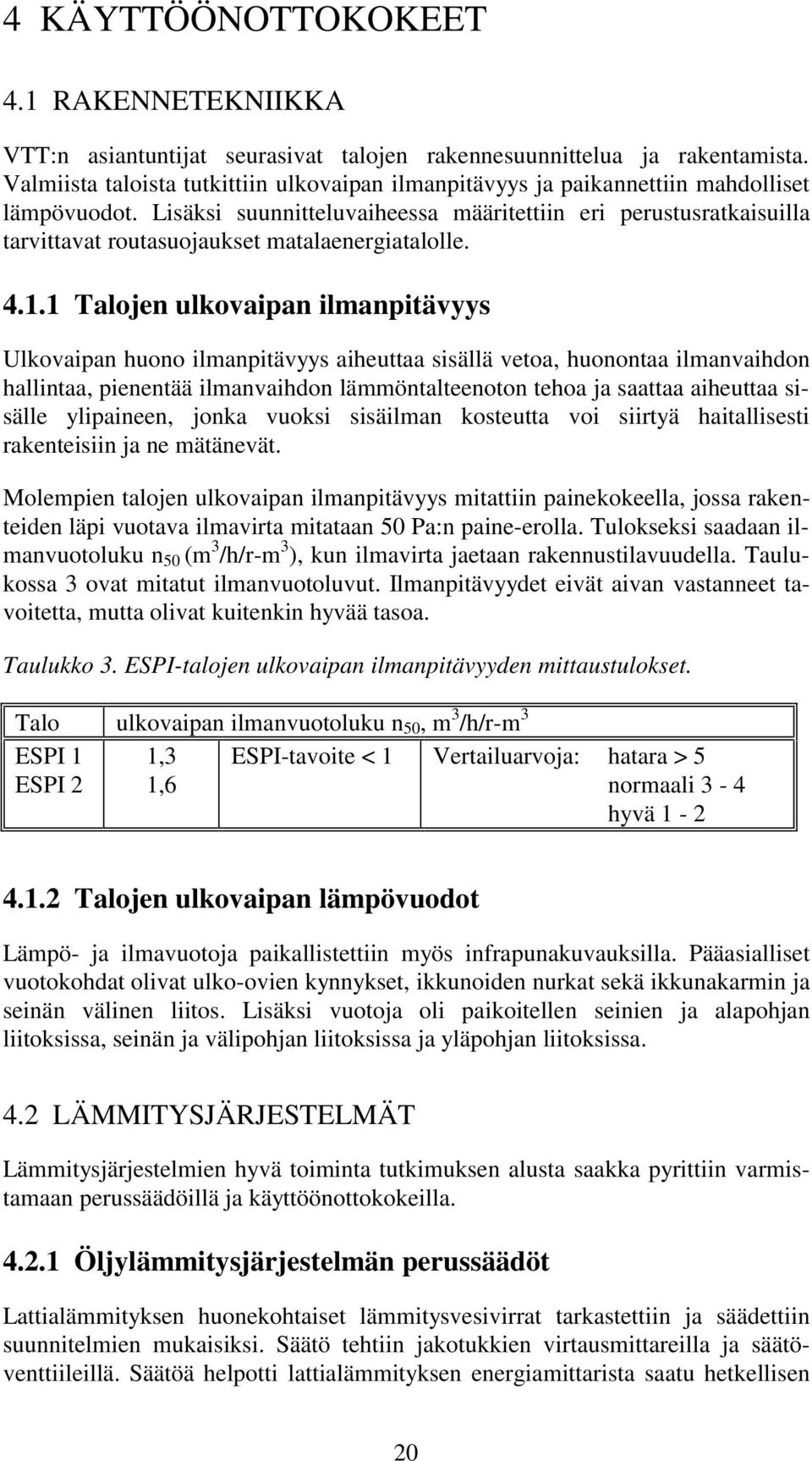 Lisäksi suunnitteluvaiheessa määritettiin eri perustusratkaisuilla tarvittavat routasuojaukset matalaenergiatalolle. 4.1.