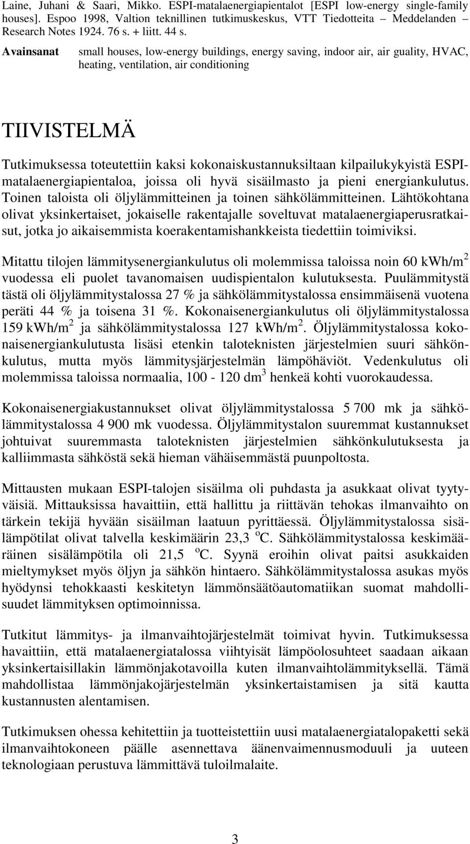 Avainsanat small houses, low-energy buildings, energy saving, indoor air, air guality, HVAC, heating, ventilation, air conditioning TIIVISTELMÄ Tutkimuksessa toteutettiin kaksi