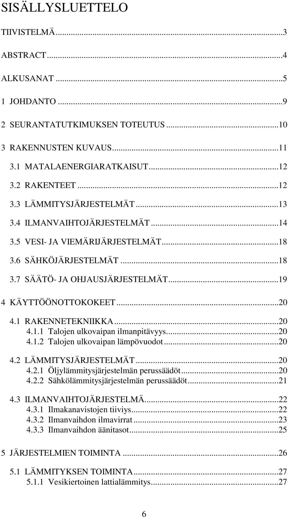 ..2 4.1.2 Talojen ulkovaipan lämpövuodot...2 4.2 LÄMMITYSJÄRJESTELMÄT...2 4.2.1 Öljylämmitysjärjestelmän perussäädöt...2 4.2.2 Sähkölämmitysjärjestelmän perussäädöt...21 4.3 ILMANVAIHTOJÄRJESTELMÄ.